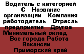 Водитель с категорией С › Название организации ­ Компания-работодатель › Отрасль предприятия ­ Другое › Минимальный оклад ­ 1 - Все города Работа » Вакансии   . Приморский край,Спасск-Дальний г.